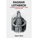 Ragnar Lothbrok: A Biography of Ragnar Lothbrok, A Viking Warrior and King