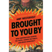 Brought to You by: How Corporations Warped the Truth, Conned the Public, and Broke Democracy