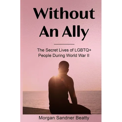 Without an Ally: The Secret Lives of LGBTQ+ People in During World War II
