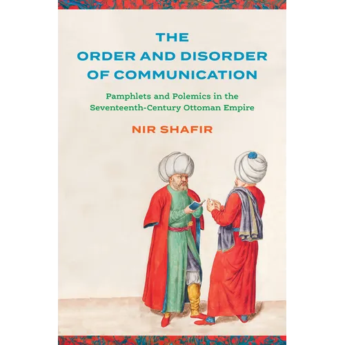 The Order and Disorder of Communication: Pamphlets and Polemics in the Seventeenth-Century Ottoman Empire