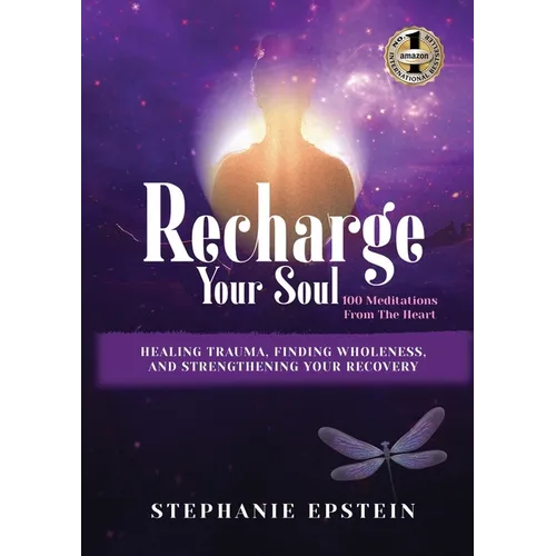 RECHARGE YOUR SOUL - 100 Meditations From the Heart: Healing Trauma, Finding Wholeness and Strengthening Your Recovery