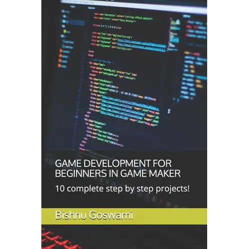 Game Development for Beginners in Game Maker: 10 complete step by step projects!