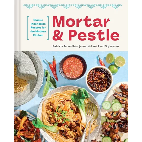 Mortar and Pestle: Classic Indonesian Recipes for the Modern Kitchen