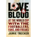 Love and Blood: At the World Cup with the Footballers, Fans, and Freaks