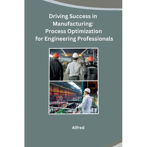 Driving Success in Manufacturing: Process Optimization for Engineering Professionals