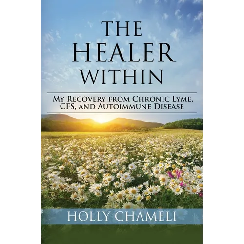 The Healer Within: My Recovery from Chronic Lyme, CFS, and Autoimmune Disease