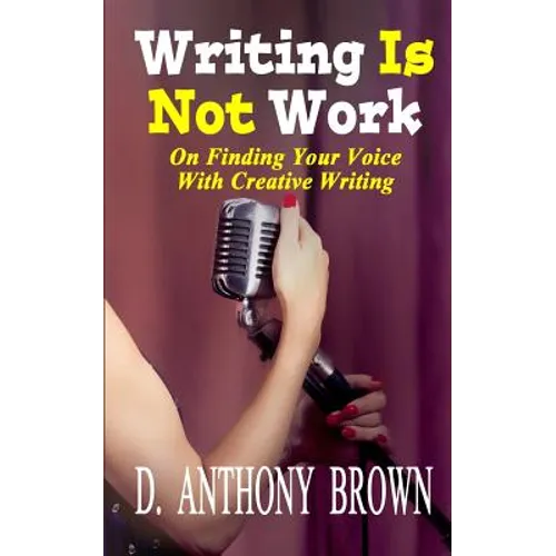 Writing Is Not Work: On Finding Your Voice With Creative Writing