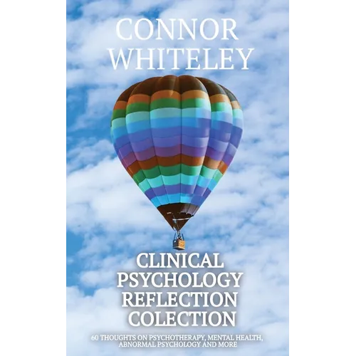 Clinical Psychology Reflection Collection: 60 Thoughts On Psychotherapy, Mental Health, Abnormal Psychology and More