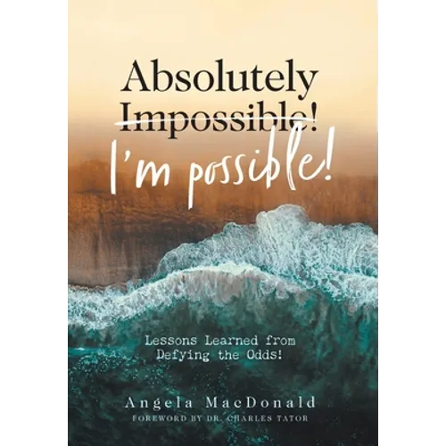 Absolutely I'm Possible!: Lessons Learned from Defying the Odds