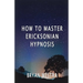 How To Master Ericksonian Hypnosis