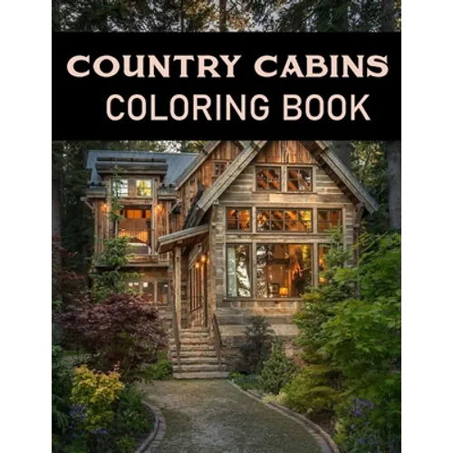 Country Cabins Coloring Book: Adult Relaxing Coloring Pages Of country scenes, Lovely Houses and cabins, and many more