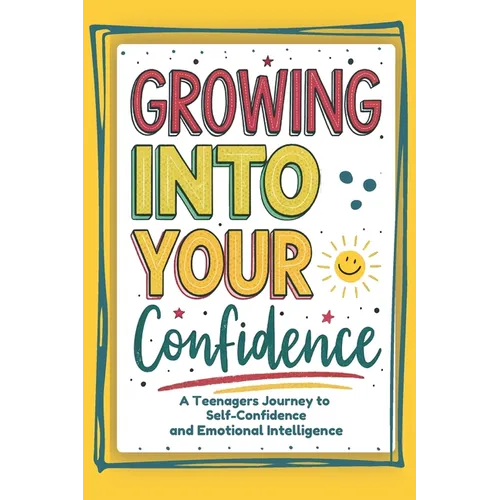 Growing into your confidence: A teenagers journey - developing self-confidence for teenagers and pre teens.