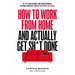 How to Work from Home and Actually Get Sh*t Done: 50 Tips for Leaders and Professionals to Work Remotely and Outperform the Office