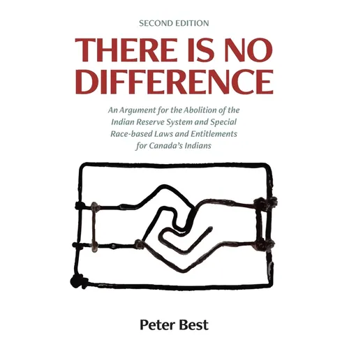 There Is No Difference: An Argument for the Abolition of the Indian Reserve System and Special Race-based Laws and Entitlements for Canada's Indians