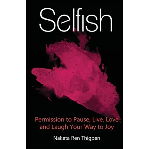 Selfish: Permission to Pause, Live, Love and Laugh Your Way to Joy