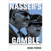 Nasser's Gamble: How Intervention in Yemen Caused the Six-Day War and the Decline of Egyptian Power