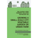 The Classic USDA Farmers' Bulletin Anthology on Growing a Small-Scale City Vegetable Garden or Urban Farm (Legacy Edition): Original Tips and Traditio