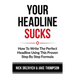 Your Headline Sucks: How To Write The Perfect Headline Using This Proven Step by Step Formula