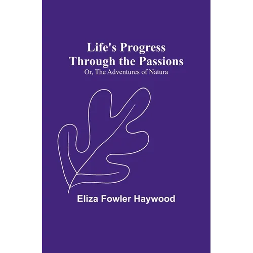 Life's Progress Through the Passions; Or, The Adventures of Natura