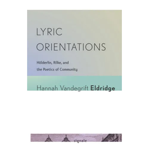 Lyric Orientations: Hölderlin, Rilke, and the Poetics of Community