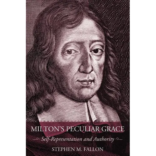 Milton's Peculiar Grace: Self-Representation and Authority