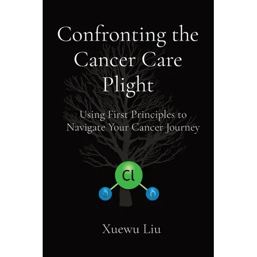 Confronting the Cancer Care Plight: Using First Principles to Navigate Your Cancer Journey