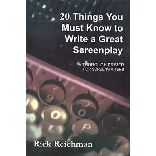 20 Things You Must Know to Write a Great Screenplay: A Thorough Primer for Screenwriters