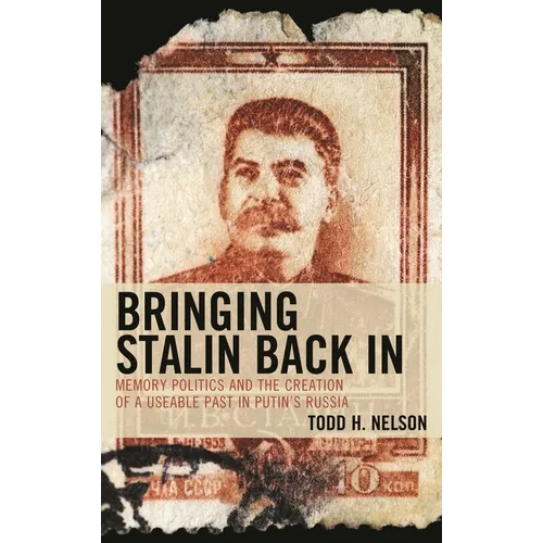 Bringing Stalin Back in: Memory Politics and the Creation of a Useable Past in Putin's Russia
