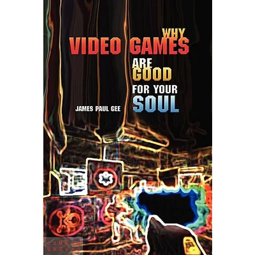 Why Video Games Are Good for Your Soul: Pleasure and Learning