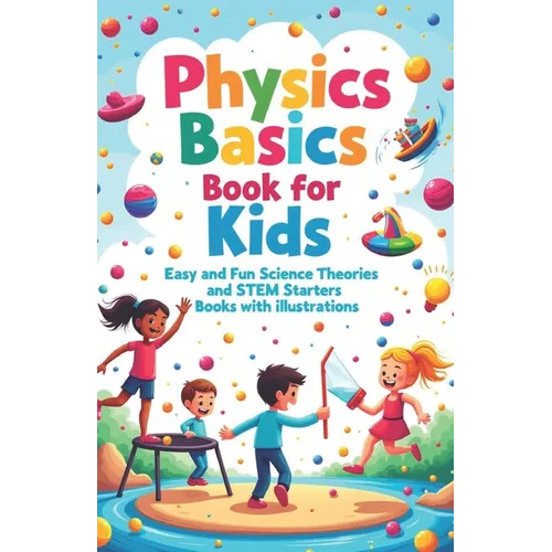 Physics Basics Book for Kids: Fun Science Theories and STEM Starter Experiments with Illustrations