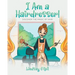 I Am a Hairdresser!: Discover the Magic of Hair