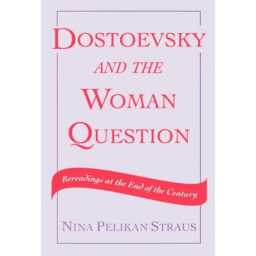 Dostoevsky and the Woman Question: Rereadings at the End of a Century