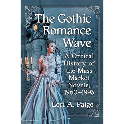 The Gothic Romance Wave: A Critical History of the Mass Market Novels, 1960-1993