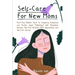 Self-Care for New Moms: First-Time Mothers' Guide to Conquering Postpartum and Finding Joyful Motherhood with Mindfulness Exercises, Self-Care Activit