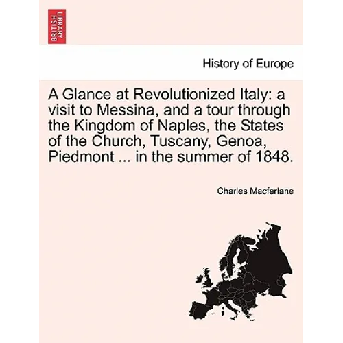 A Glance at Revolutionized Italy: a visit to Messina, and a tour through the Kingdom of Naples, the States of the Church, Tuscany, Genoa, Piedmont ...