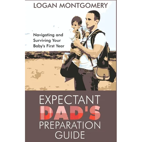 Expectant Dad's Preparation Guide: Navigating and Surviving Your Baby's First Year