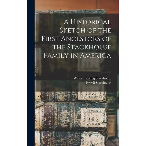 A Historical Sketch of the First Ancestors of the Stackhouse Family in America