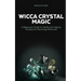 Wicca Crystal Magic: A Beginners Guide to Spells and Healing Crystals for Practicing Witchcraft