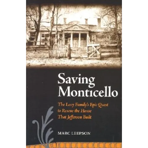 Saving Monticello: The Levy Family's Epic Quest to Rescue the House That Jefferson Built