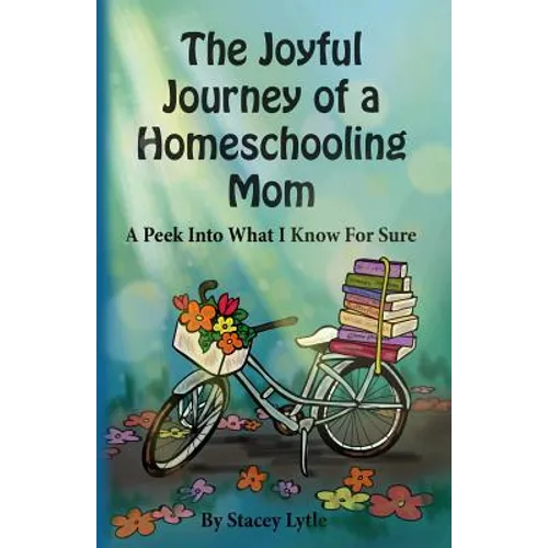 The Joyful Journey of a Homeschool Mom: A Peek Into What I Know For Sure