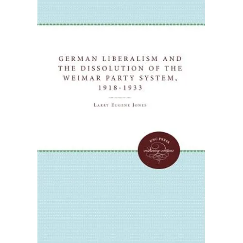 German Liberalism and the Dissolution of the Weimar Party System, 1918-1933