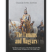 The Cumans and Magyars: The History and Legacy of the Steppe Nomads Who Raided Europe Throughout the Late Middle Ages