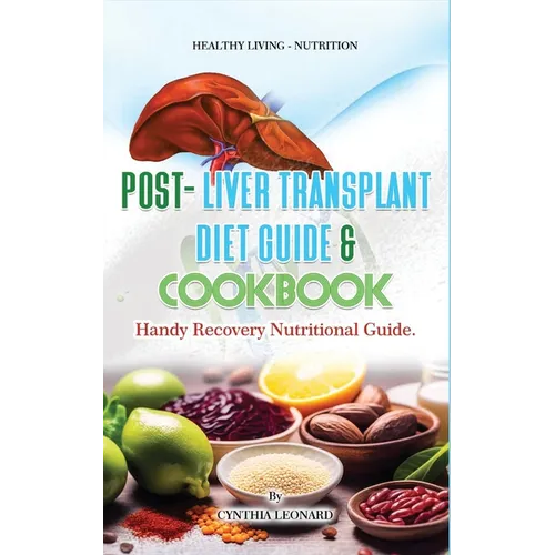 Post Liver Transplant Diet Guide And Cook Book: Handy Liver Nutritional Guide