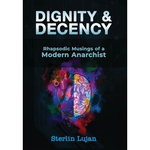 Dignity and Decency: Rhapsodic Musings of a Modern Anarchist