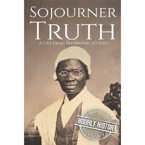 Sojourner Truth: A Life from Beginning to End