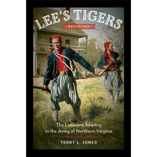 Lee's Tigers Revisited: The Louisiana Infantry in the Army of Northern Virginia