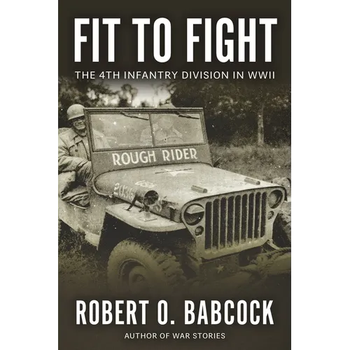 Fit to Fight: The History Of The 4th Infantry Division In World War II
