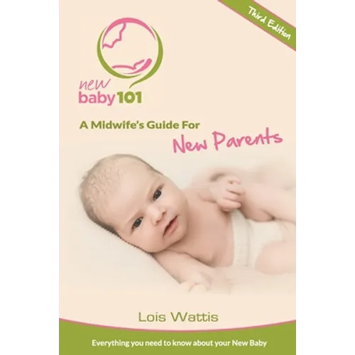 New Baby 101 - A Midwife's Guide for New Parents: Third Edition