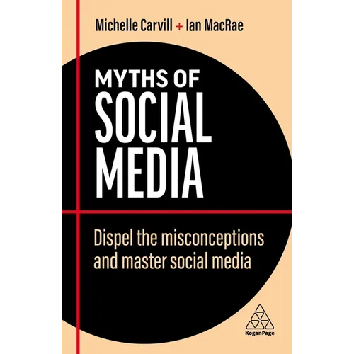 Myths of Social Media: Dispel the Misconceptions and Master Social Media
