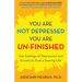 You Are Not Depressed. You Are Un-Finished.: Use Feelings of Depression and Anxiety to Fuel a Soaring Life.